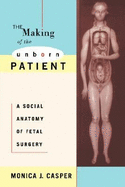 The Making of the Unborn Patient - Casper, Monica J