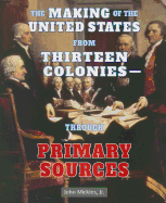 The Making of the United States from Thirteen Colonies: Through Primary Sources
