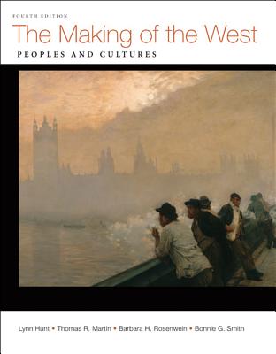 The Making of the West: Peoples and Cultures - Hunt, Lynn, and Martin, Thomas R, and Rosenwein, Barbara H