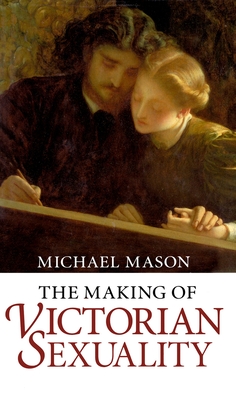 The Making of Victorian Sexuality - Mason, Michael