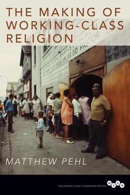 The Making of Working-Class Religion - Pehl, Matthew