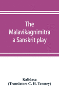The Malavikagnimitra: a Sanskrit play