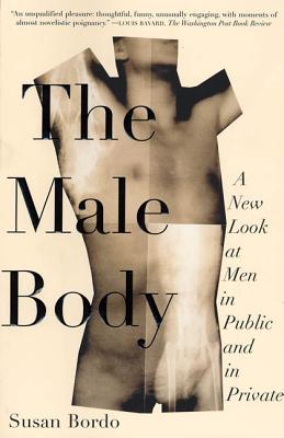 The Male Body: A New Look at Men in Public and in Private - Bordo, Susan