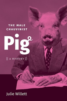The Male Chauvinist Pig: A History - Willett, Julie