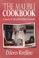 The Malibu Cookbook: A Memoir by the Godmother of Malibu - Rivellino, Dolores