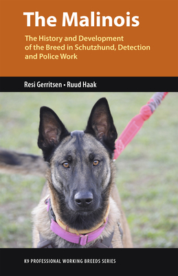 The Malinois: The History and Development of the Breed in Schutzhund, Detection and Police Work - Gerritsen, Resi, and Haak, Ruud