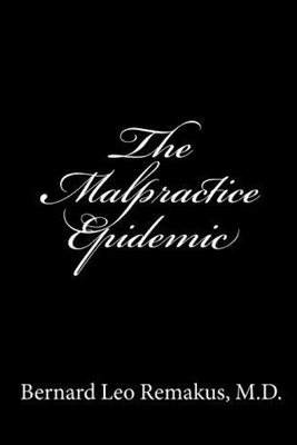 The Malpractice Epidemic: A Layman's Guide To Medical Malpractice - Remakus, Bernard Leo