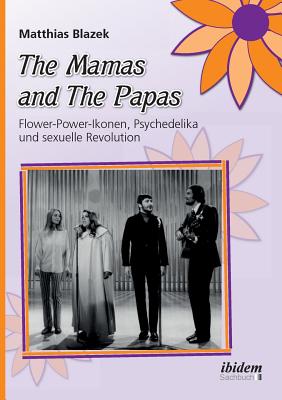 The Mamas and the Papas: Flower-Power-Ikonen, Psychedelika Und Sexuelle Revolution. - Blazek, Matthias