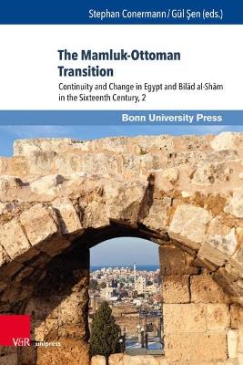 The Mamluk-Ottoman Transition: Continuity and Change in Egypt and Bilad Al-Sham in the Sixteenth Century, 2 - Amitai, Reuven (Contributions by), and Conermann, Stephan (Editor), and Darling, Linda T (Contributions by)