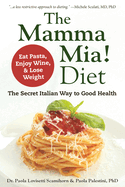 The Mamma MIA! Diet: The Secret Italian Way to Good Health - Eat Pasta, Enjoy Wine, & Lose Weight