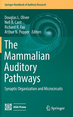 The Mammalian Auditory Pathways: Synaptic Organization and Microcircuits - Oliver, Douglas L (Editor), and Cant, Nell B (Editor), and Fay, Richard R (Editor)