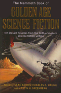 The Mammoth Book of Golden Age Science Fiction: Ten Classic Novellas from the Birth of Modern Science Fiction Writing