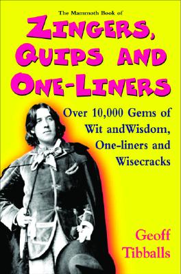 The Mammoth Book of Zingers, Quips, and One-Liners: Over 10,000 Gems of Wit and Wisdom, One-Liners and Wisecracks - Tibballs, Geoff