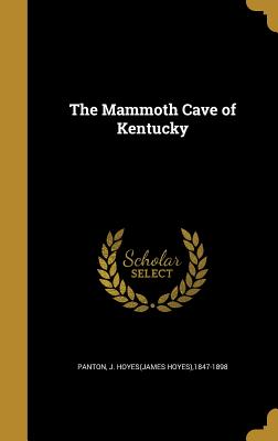 The Mammoth Cave of Kentucky - Panton, J Hoyes(james Hoyes) 1847-1898 (Creator)