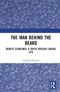 The Man Behind the Beard: Deneys Schreiner, a South African Liberal Life