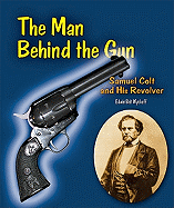 The Man Behind the Gun: Samuel Colt and His Revolver