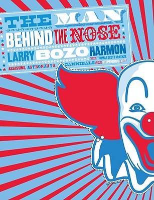 The Man Behind the Nose: Assassins, Astronauts, Cannibals, and Other Stupendous Tales - Harmon, Larry Bozo, and McKenzie, Thomas Scott