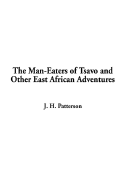 The Man-Eaters of Tsavo and Other East African Adventures - Patterson, J H, Lieutenant Colonel