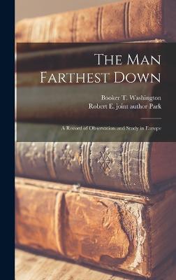 The man Farthest Down; a Record of Observation and Study in Europe - Washington, Booker T, and Park, Robert E Joint Author