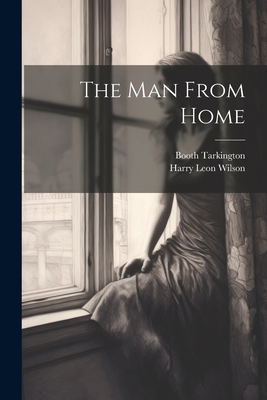 The Man From Home - Tarkington, Booth, and Wilson, Harry Leon