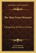 The Man from Missouri: A Biography of Harry S. Truman