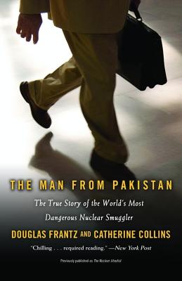 The Man from Pakistan: The True Story of the World's Most Dangerous Nuclear Smuggler - Frantz, Douglas