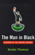 The Man in Black: History of the Football Referee