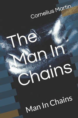 The Man In Chains: Man In Chains - Martin, Cornelius Joseph