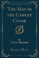 The Man in the Camlet Cloak (Classic Reprint)