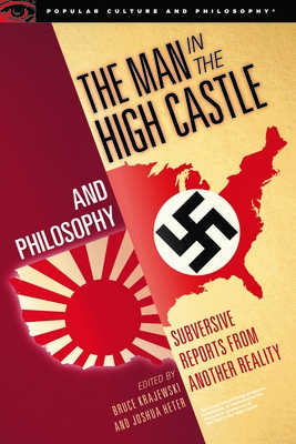 The Man in the High Castle and Philosophy: Subversive Reports from Another Reality - Krajewski, Bruce (Editor), and Heter, Joshua (Editor)