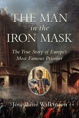 The Man in the Iron Mask: The True Story of Europe's Most Famous Prisoner - Wilkinson, Josephine