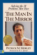 The Man in the Mirror: Solving the 24 Problems Men Face - Morley, Patrick