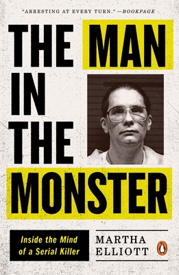 The Man in the Monster: Inside the Mind of a Serial Killer - Elliott, Martha