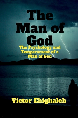 The Man of God: The Psychology and Temperament of a Man of God - Ehighaleh, Victor