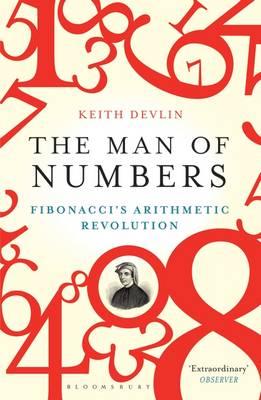 The Man of Numbers: Fibonacci's Arithmetic Revolution - Devlin, Keith