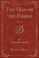 The Man of the Family: A Novel (Classic Reprint)