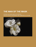 The Man of the Mask: A Study in the By-Ways of History