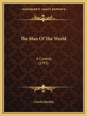 The Man of the World: A Comedy (1793) - Macklin, Charles