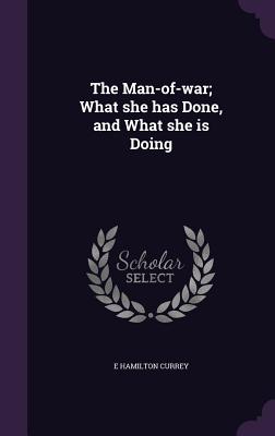 The Man-of-war; What she has Done, and What she is Doing - Currey, E Hamilton