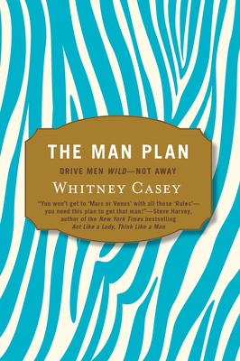 The Man Plan: Drive Men Wild-- Not Away - Casey, Whitney