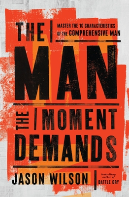 The Man the Moment Demands: Master the 10 Characteristics of the Comprehensive Man - The Perfect Christian Father's Day Gifts for Dad - Wilson, Jason
