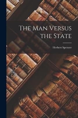 The Man Versus the State - Spencer, Herbert