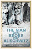 The Man Who Broke into Auschwitz: The Extraordinary True Story