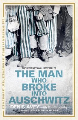 The Man Who Broke into Auschwitz: The Extraordinary True Story - Avey, Denis, and Broomby, Rob