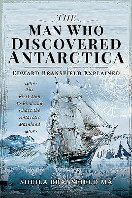 The Man Who Discovered Antarctica: Edward Bransfield Explained - The First Man to Find and Chart the Antarctic Mainland - Bransfield MA, Sheila