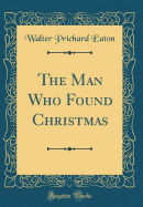 The Man Who Found Christmas (Classic Reprint)