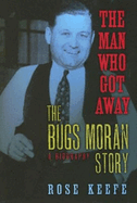 The Man Who Got Away: The Bugs Moran Story: A Biography