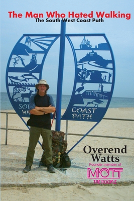 The Man Who Hated Walking: The South West Coast Path - Watts, Overend