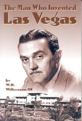 The Man Who Invented Las Vegas - Wilkerson, W R, III