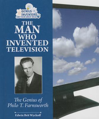 The Man Who Invented Television: The Genius of Philo T. Farnsworth - Wyckoff, Edwin Brit